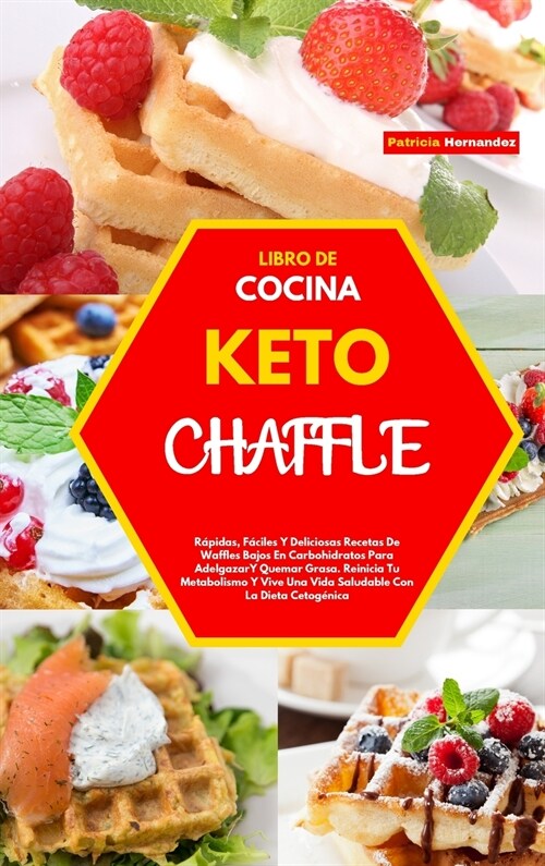 Libro de Cocina Keto Chaffle(keto Chaffle Cookbook): R?idas, F?iles Y Deliciosas Recetas De Waffles Bajos En Carbohidratos Para Adelgazar Y Quemar G (Hardcover)