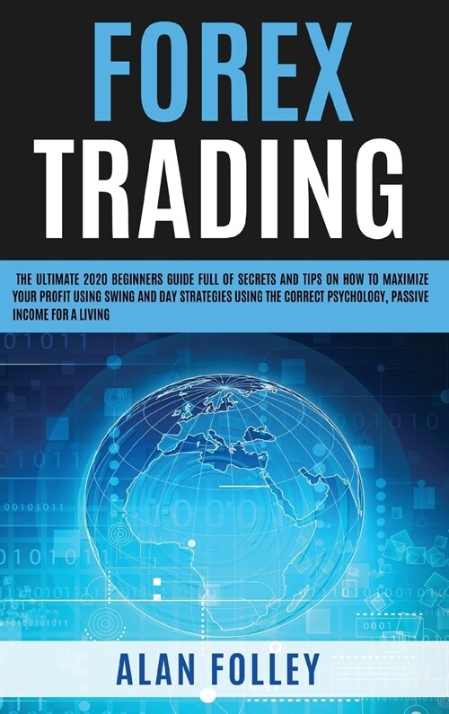 Forex Trading: The Ultimate 2020 Beginners Guide Full Of Secrets And Tips On How To Maximize Your Profit Using Swing, Day Strategies (Hardcover)