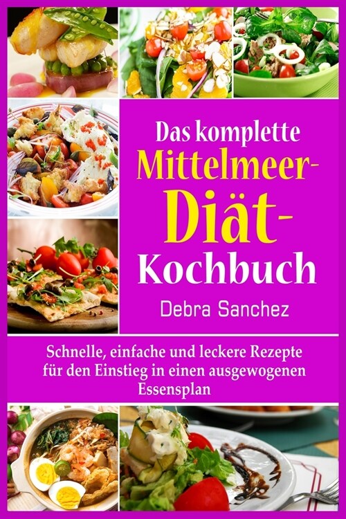 Das komplette Mittelmeer-Diät- Kochbuch: Schnelle, einfache und leckere Rezepte für den Einstieg in einen ausgewogenen Essensplan (Paperback)