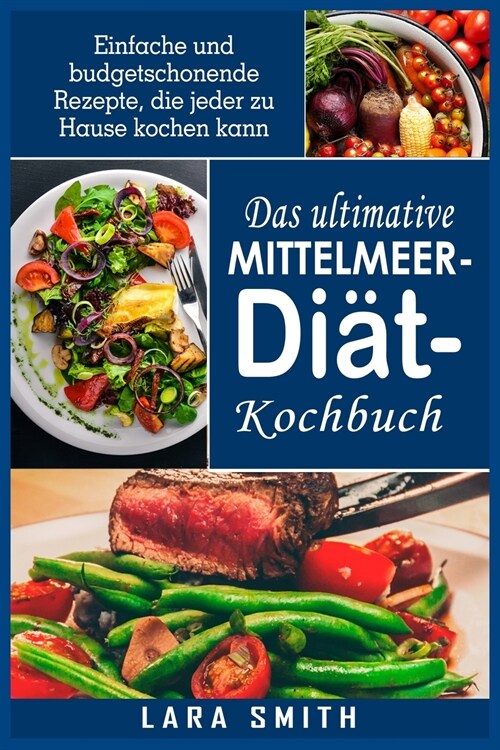 Das ultimative Mittelmeer-Diät- Kochbuch: Einfache und budgetschonende Rezepte, die jeder zu Hause kochen kann (Paperback)