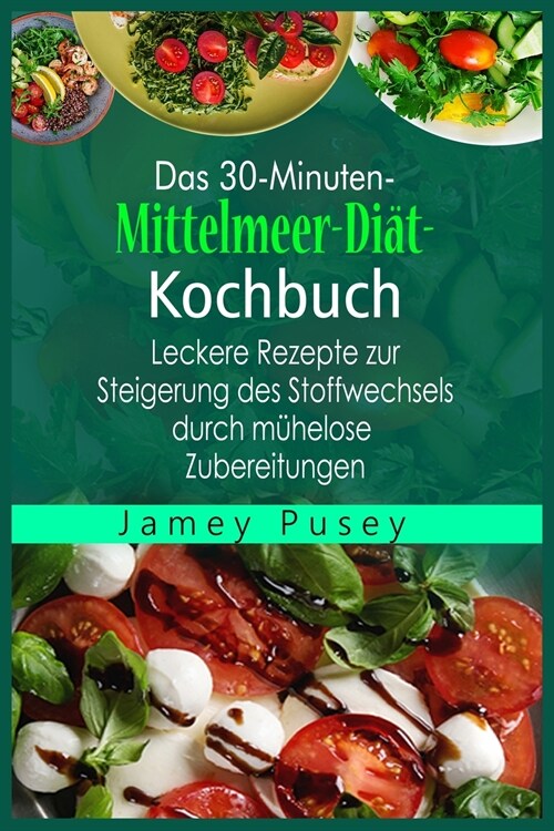 Das 30-Minuten -Mittelmeer-Diät- Kochbuch: Leckere Rezepte zur Steigerung des Stoffwechsels durch mühelose Zubereitungen (Paperback)