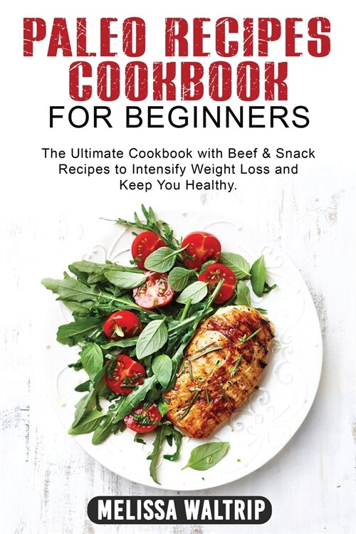 Paleo Recipes Cookbook for Beginners: The Ultimate Cookbook with Beef & Snack Recipes to Intensify Weight Loss and Keep You Healthy. (Paperback)