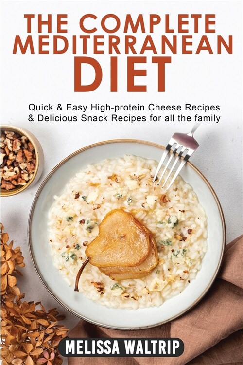 The Complete Mediterranean Diet: Quick & Easy High-protein Cheese Recipes & Delicious Snack Recipes for all the family (Paperback)