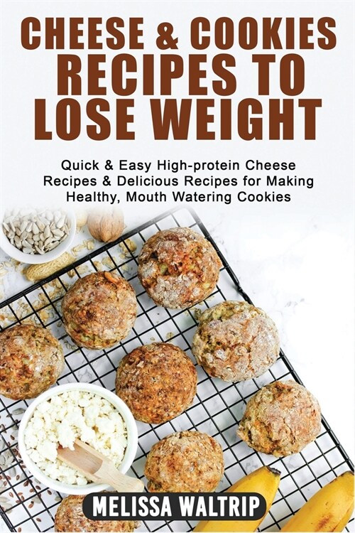 Cheese & Cookies Recipes to Lose Weight: Quick & Easy High-protein Cheese Recipes & Delicious Recipes for Making Healthy, Mouth Watering Cookies (Paperback)