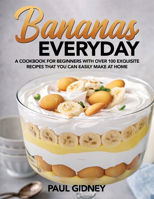 Bananas Everyday: A Cookbook for Beginners With Over 100 Exquisite Recipes That You Can Easily Make At Home (Paperback)