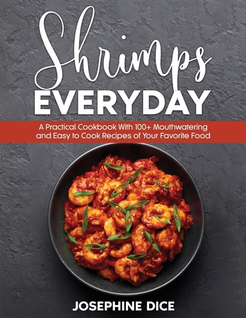 Shrimps Everyday: A Practical Cookbook With 100+ Mouthwatering and Easy to Cook Recipes of Your Favorite Food (Paperback)