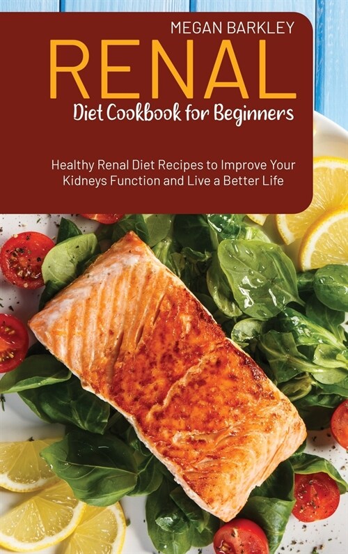 Renal Diet Cookbook for Beginners: Healthy Renal Diet Recipes to Improve your Kidney function and Live a Better Life (Hardcover)