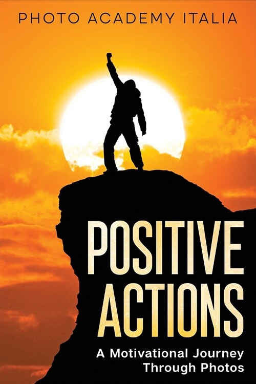 Positive Actions: A Motivational Journey Through Photos (Paperback)