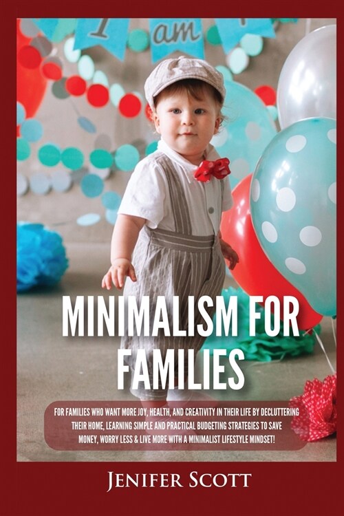 Minimalism For Families: For Families Who Want More Joy, Health, and Creativity In Their Life by Decluttering Their Home, Learning Simple and P (Paperback)