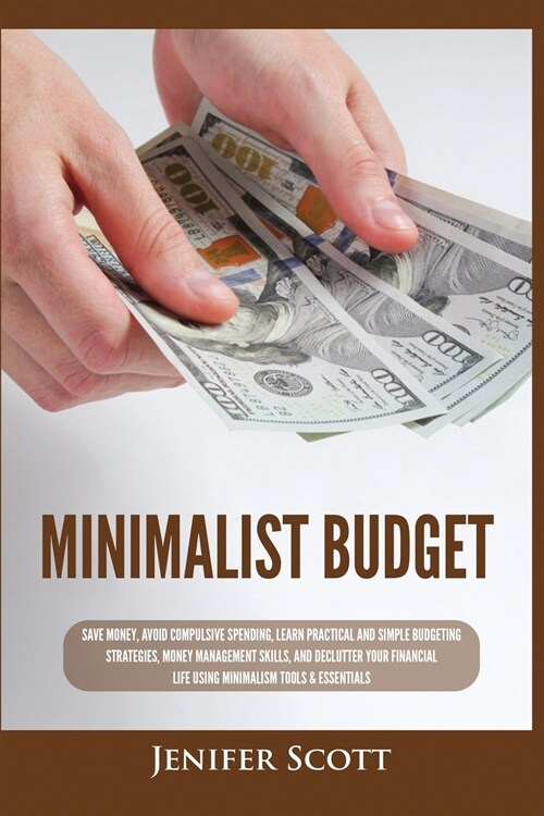 Minimalist Budget: Save Money, Avoid Compulsive Spending, Learn Practical and Simple Budgeting Strategies, Money Management Skills, & Dec (Paperback)