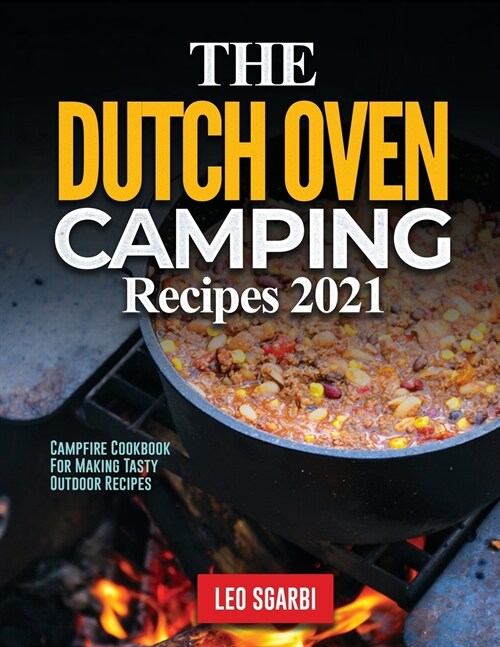 The Dutch Oven Camping Recipes 2021: Campfire Cookbook for Making Tasty Outdoor Recipes (Paperback)