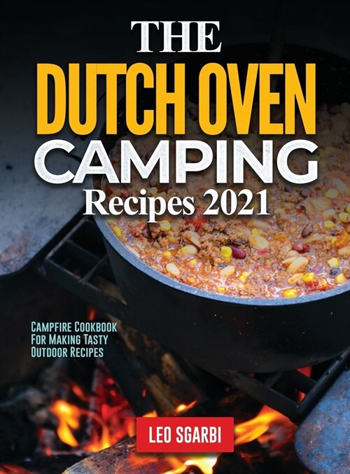 The Dutch Oven Camping Recipes 2021: Campfire Cookbook for Making Tasty Outdoor Recipes (Hardcover)