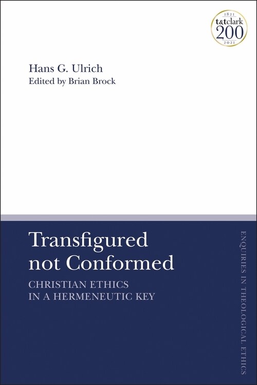 Transfigured not Conformed : Christian Ethics in a Hermeneutic Key (Hardcover)