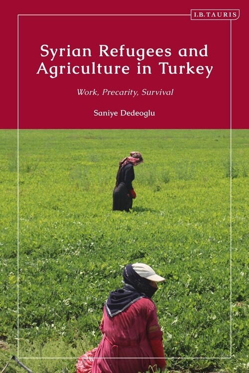 Syrian Refugees and Agriculture in Turkey : Work, Precarity, Survival (Hardcover)