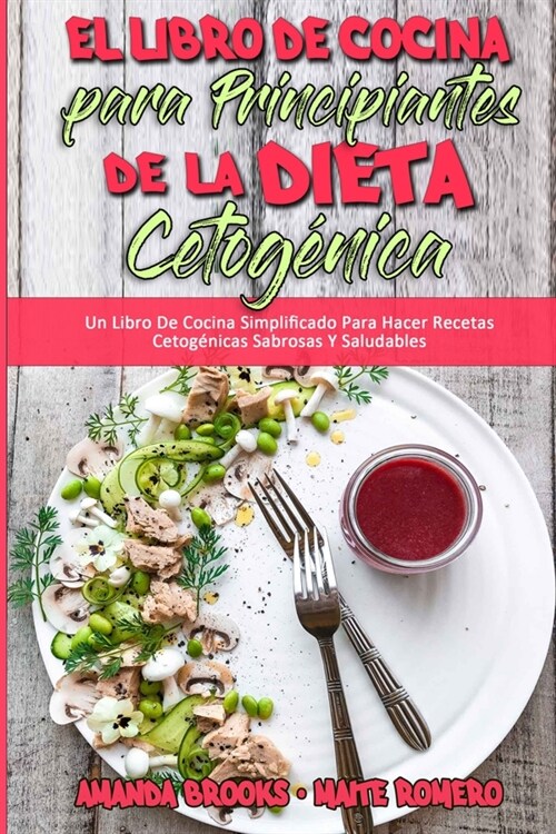 El Libro De Cocina Para Principiantes De La Dieta Cetog?ica: Un Libro De Cocina Simplificado Para Hacer Recetas Cetog?icas Sabrosas Y Saludables (Ke (Paperback)