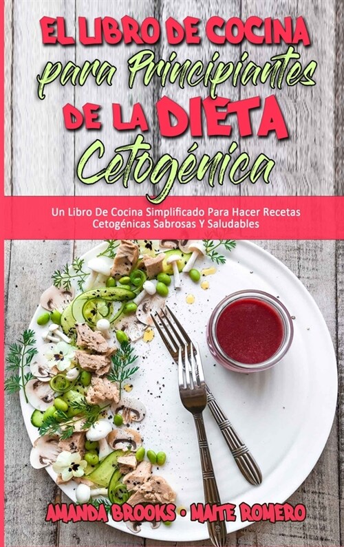 El Libro De Cocina Para Principiantes De La Dieta Cetog?ica: Un Libro De Cocina Simplificado Para Hacer Recetas Cetog?icas Sabrosas Y Saludables (Ke (Hardcover)