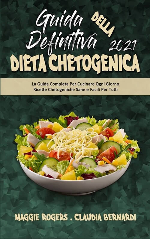 Guida Definitiva alla Dieta Chetogenica 2021: La Guida Completa Per Cucinare Ogni Giorno Ricette Chetogeniche Sane e Facili Per Tutti (Ultimate Guide (Hardcover)