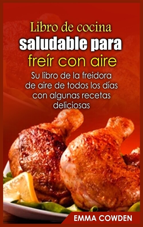 Libro de cocina saludable para freír con aire: Su libro de la freidora de aire de todos los días con algunas recetas deliciosas (Hardcover)