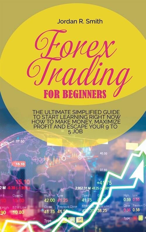 Forex Trading for Beginners: The Ultimate Simplified Guide to Start Learning Right Now How to Make Money, Maximize Profit and Escape Your 9 to 5 Jo (Hardcover)