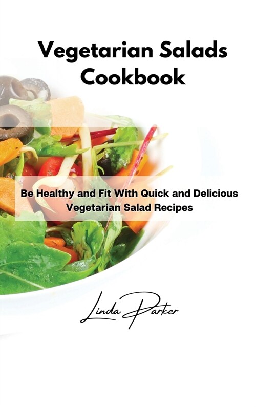 Vegetarian Salads Cookbook: Be Healthy and Fit With Quick and Delicious Vegetarian Salad Recipes (Hardcover)