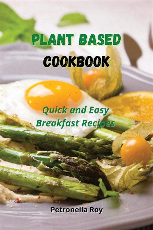 Plant Based Cookbook: Quick and Easy Breakfast Recipes (Paperback)