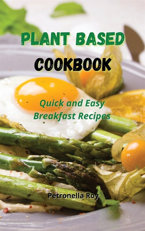 Plant Based Cookbook: Quick and Easy Breakfast Recipes (Hardcover)