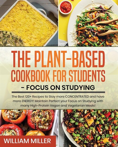 Plant-Based Cookbook for Students - Focus on Studying: The Best 120+ Recipes to Stay more CONCENTRATED and have more ENERGY! Maintain Perfect your Foc (Paperback)