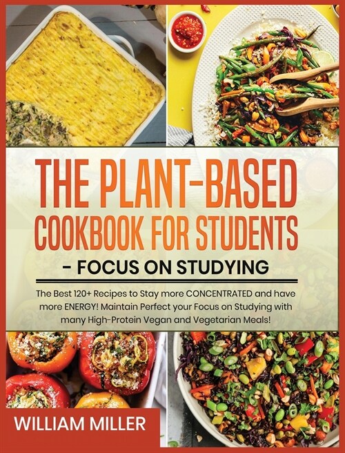 Plant-Based Cookbook for Students - Focus on Studying: The Best 120+ Recipes to Stay more CONCENTRATED and have more ENERGY! Maintain Perfect your Foc (Hardcover)