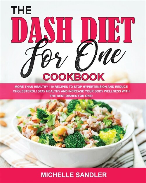 The Dash Diet for One Cookbook: More than Healthy 110 recipes to stop hypertension and reduce cholesterol! Stay Healthy and increase your body Wellnes (Paperback)