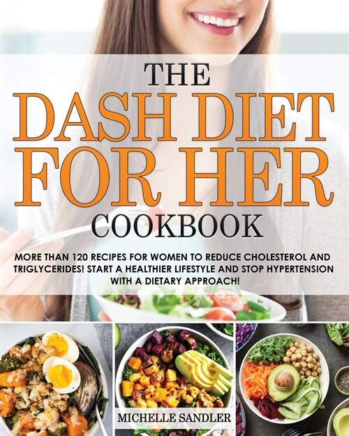 The Dash Diet for Her Cookbook: More than 120 recipes for Women to reduce Cholesterol and Triglycerides! Start a Healthier lifestyle and Stop Hyperten (Paperback)