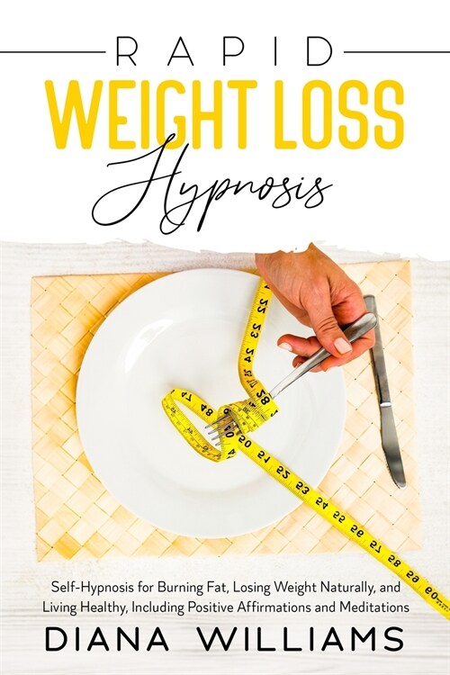 Rapid Weight Loss Hypnosis: Self-Hypnosis for Burning Fat, Losing Weight Naturally, and Living Healthy, Including Positive Affirmations and Medita (Paperback)