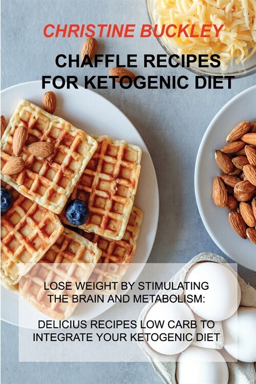 Chaffle Recipes for Ketogenic Diet: Lose Weight by Stimulating the Brain and Metabolism: Delicius Recipes Low Carb to Integrate Your Ketogenic Diet (Paperback)