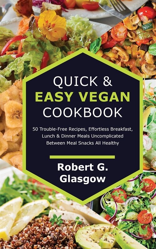 Quick & Easy Vegan Cookbook: 50 Trouble-Free Recipes, Effortless Breakfast, Lunch & Dinner Meals Uncomplicated Between Meal Snacks All Healthy (Hardcover)