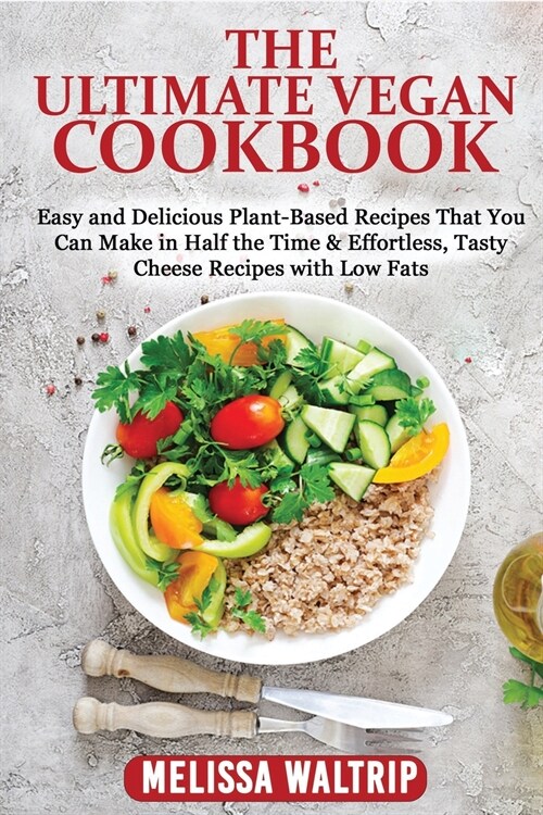 The Ultimate Vegan Cookbook: Easy and Delicious Plant-Based Recipes That You Can Make in Half the Time & Effortless, Tasty Cheese Recipes with Low (Paperback)