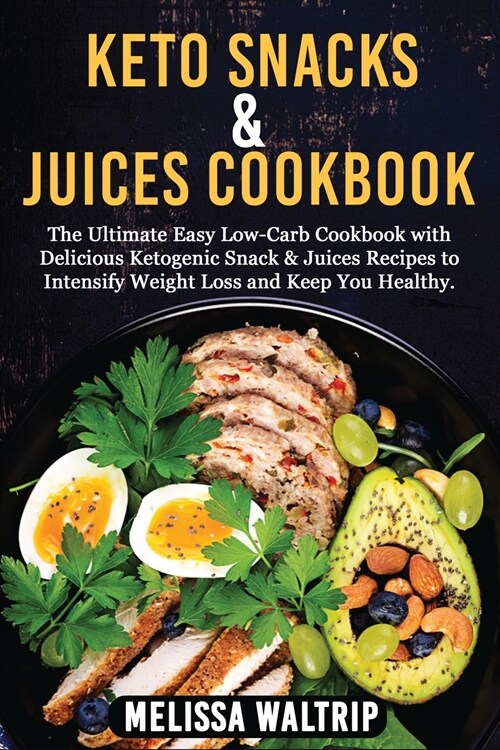 Keto Snacks & Juices Cookbook: The Ultimate Easy Low-Carb Cookbook with Delicious Ketogenic Snack & Juices Recipes to Intensify Weight Loss and Keep (Paperback)