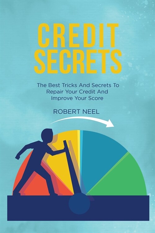 Credit Secrets: The Essential Guide to Repair Your Credit, Learn Different Strategies and Techniques to Remove Bad Debt and Boost Your (Paperback)