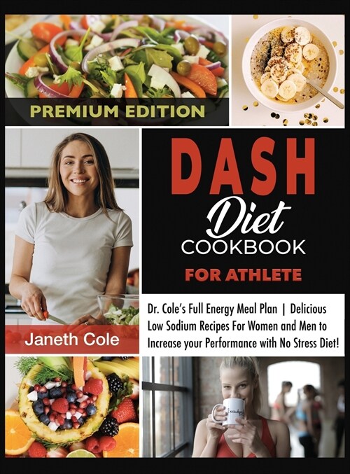 DASH Diet Cookbook For Athlete: Dr. Coles Full Energy Meal Plan - Delicious Low Sodium Recipes For Women and Men to Increase your Performance with No (Hardcover)