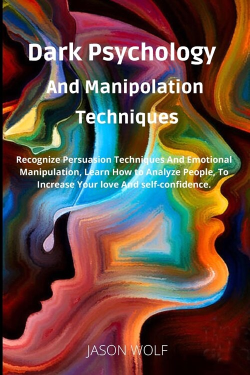 Dark Psychology and Manipulation Techniquis: Recognize Persuasion Techniques and Emotional Manipulation, Learn How to Analyze People, to Increase Your (Paperback)