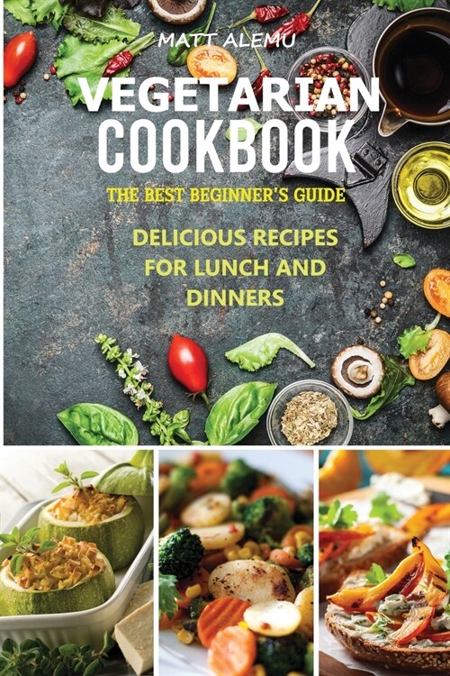 Vegetarian Cookbook: The best beginners guide delicious recipes for lunch and dinners (Paperback)
