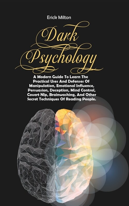 Dark Psychology: A Modern Guide To Learn The Practical Uses And Defenses Of Manipulation, Emotional Influence, Persuasion, Deception, M (Hardcover)