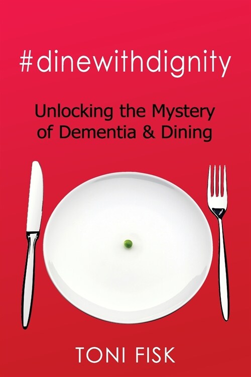 #dinewithdignity: Unlocking the Mystery of Dementia & Dining (Paperback)