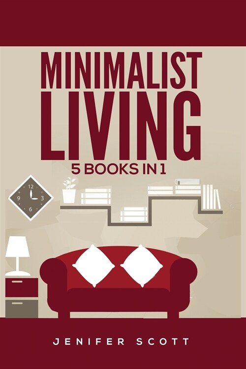 Minimalist Living: 5 Books in 1: Minimalist Home, Minimalist Mindset, Minimalist Budget, Minimalist Lifestyle, Minimalism for Families, L (Paperback)