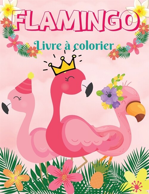 Flamingo Livre de coloriage: Livre de coloriage - Pages de coloriage amusantes et faciles avec des flamants roses pour enfants, gar?ns et filles, (Paperback)