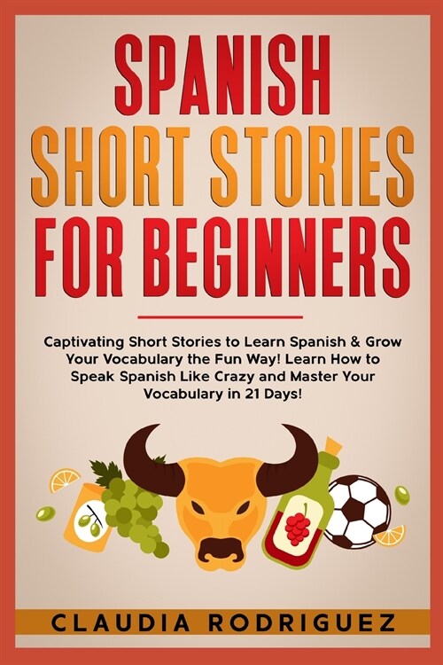 Spanish Short Stories for Beginners: 45 Captivating Short Stories to Learn Spanish & Grow Your Vocabulary the Fun Way! Learn How to Speak Spanish Like (Paperback)