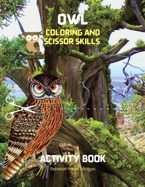 Owl Coloring and Scissor Skills Activity Book: Cute Owl Designs to Color ans Scissor for Girls, Boys and Kids Ages 3-8 - Coloring and Acitivity Book f (Paperback)