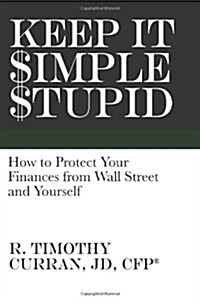 Keep It Simple Stupid: How to Protect Your Finances from Wall Street and Yourself (Paperback)