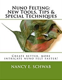 Nuno Felting: New Tools, Tips & Special Techniques: Create Better, More Intricate Nuno Felt Faster! (Paperback)