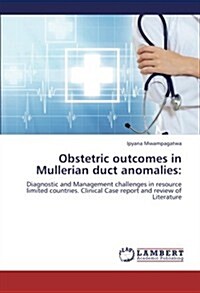 Obstetric Outcomes in Mullerian Duct Anomalies (Paperback)