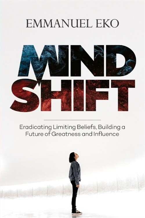 Mind Shift: Eradicate Limiting Beliefs, Building a Future of Greatness and Influence (Paperback)