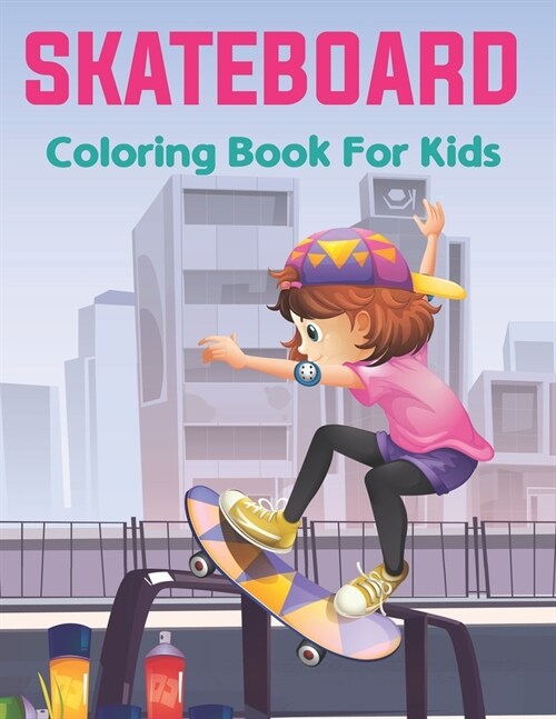 SkateBoard Coloring Book for Kids: A Kids Coloring Book of 50 Stress Relief Skate Board Coloring Page Designs for Teens Boys and Girls Love to Color. (Paperback)
